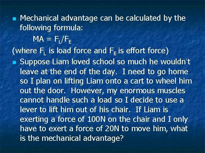 Mechanical advantage can be calculated by the following formula: MA = FL/FE (where FL