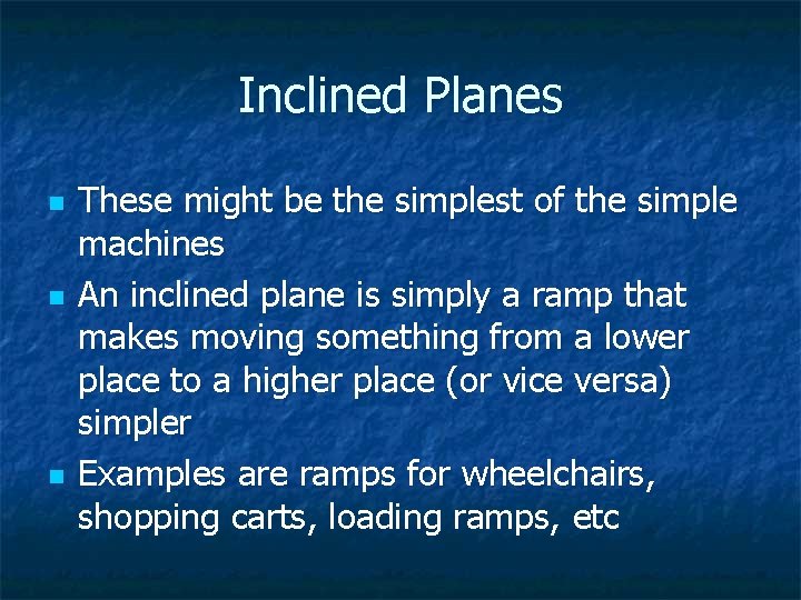 Inclined Planes n n n These might be the simplest of the simple machines