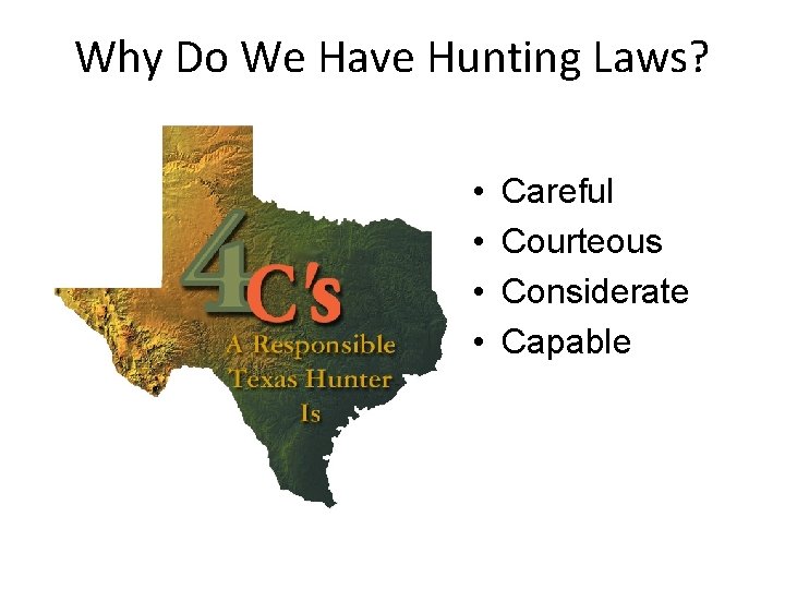 Why Do We Have Hunting Laws? • • Careful Courteous Considerate Capable 