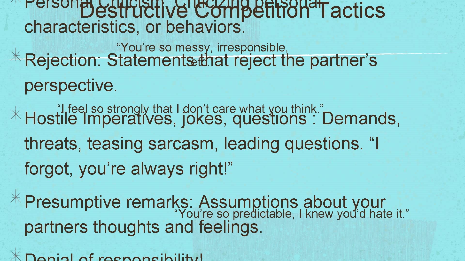Personal Criticism: Criticizing personal Destructive Competition Tactics characteristics, or behaviors. “You’re so messy, irresponsible,