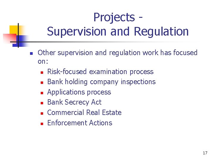 Projects Supervision and Regulation n Other supervision and regulation work has focused on: n