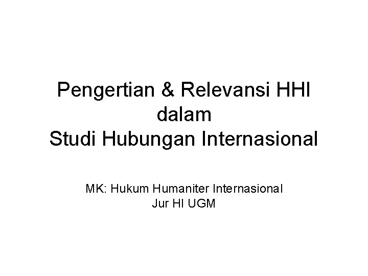 Pengertian & Relevansi HHI dalam Studi Hubungan Internasional MK: Hukum Humaniter Internasional Jur HI