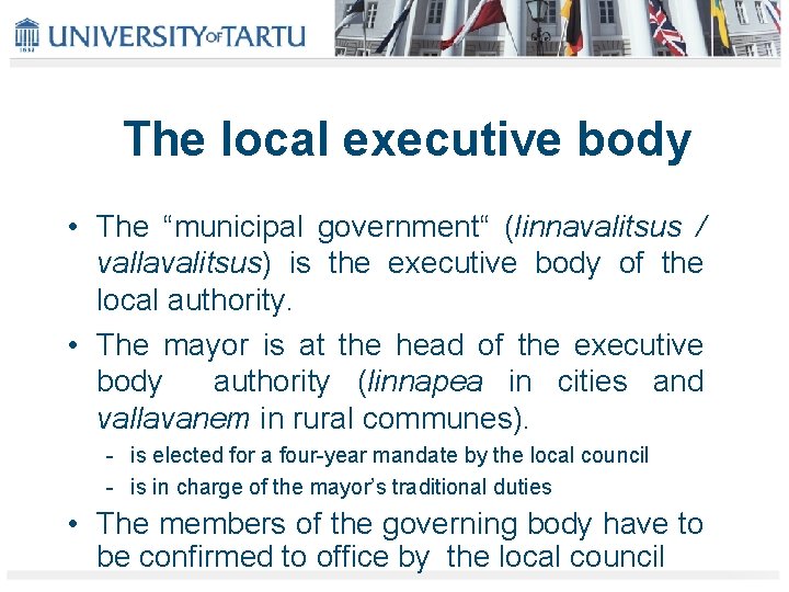 The local executive body • The “municipal government“ (linnavalitsus / vallavalitsus) is the executive