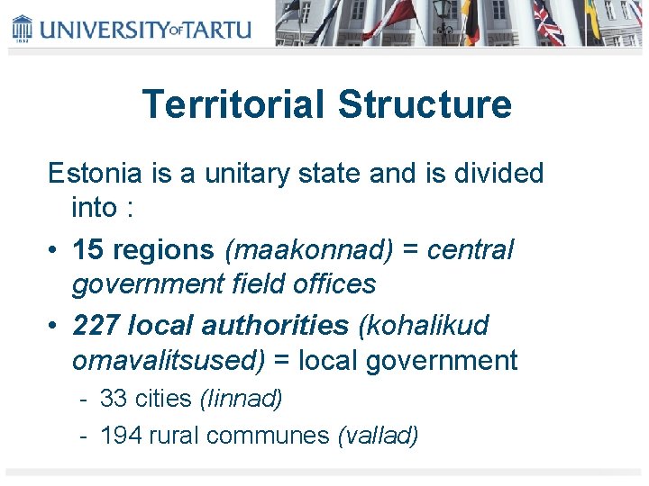 Territorial Structure Estonia is a unitary state and is divided into : • 15