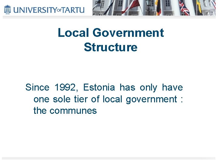 Local Government Structure Since 1992, Estonia has only have one sole tier of local