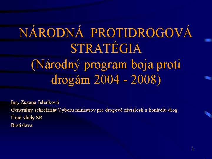 NÁRODNÁ PROTIDROGOVÁ STRATÉGIA (Národný program boja proti drogám 2004 - 2008) Ing. Zuzana Jelenková