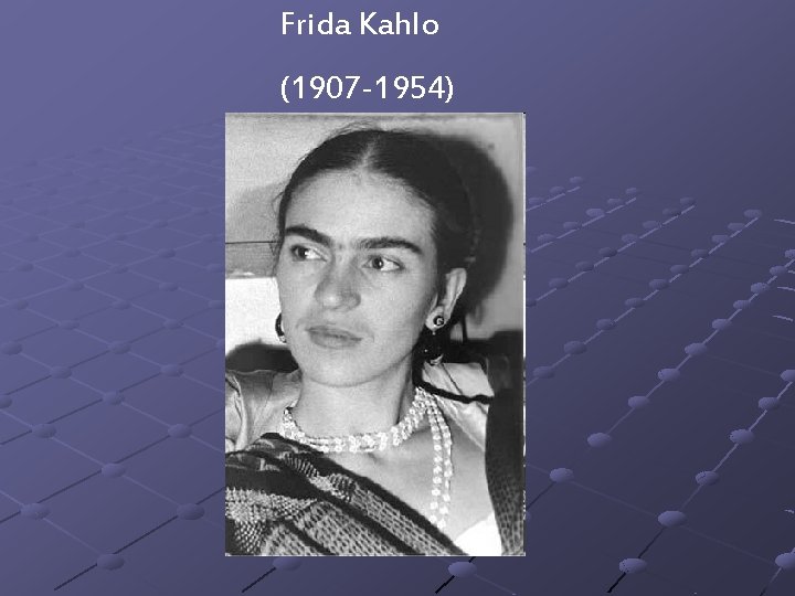 Frida Kahlo (1907 -1954) 