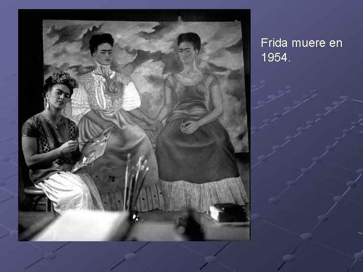 Frida muere en 1954. 