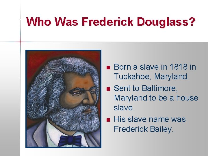 Who Was Frederick Douglass? n n n Born a slave in 1818 in Tuckahoe,