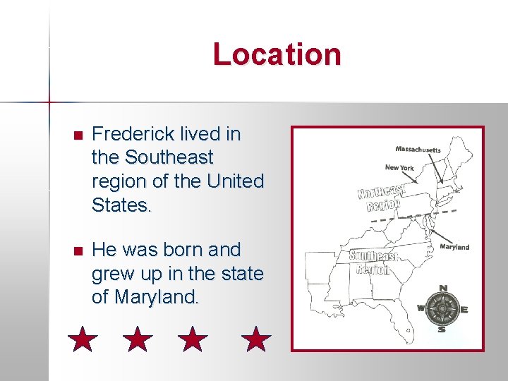Location n Frederick lived in the Southeast region of the United States. n He