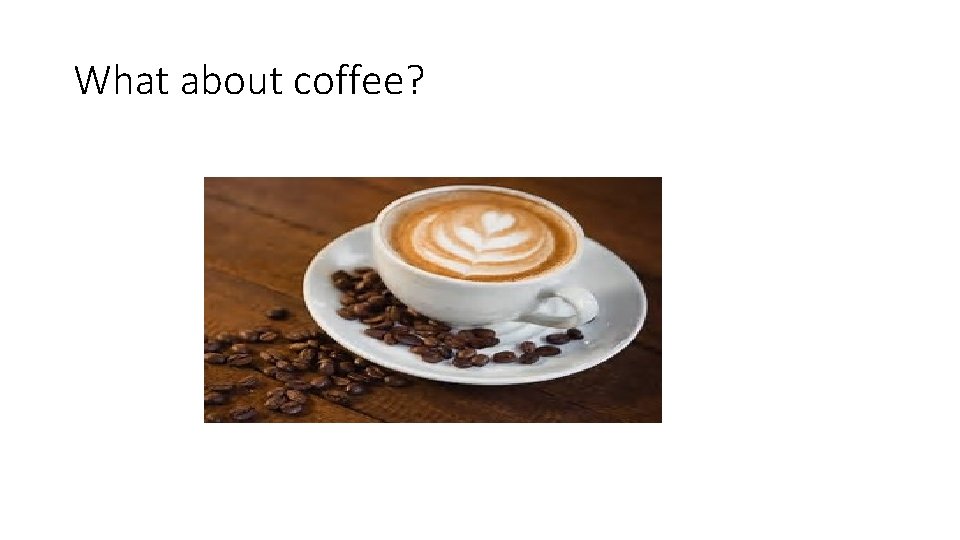 What about coffee? 