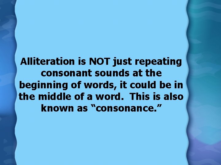 Alliteration is NOT just repeating consonant sounds at the beginning of words, it could