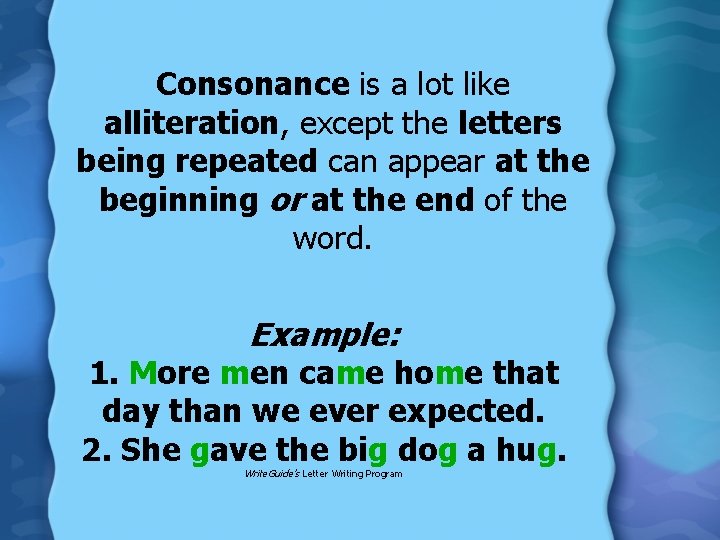 Consonance is a lot like alliteration, except the letters being repeated can appear at Consonance is a lot like alliteration, except the letters being repeated can appear at