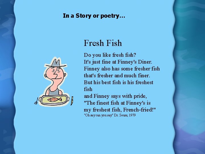 In a Story or poetry… Fresh Fish Do you like fresh fish? It's just