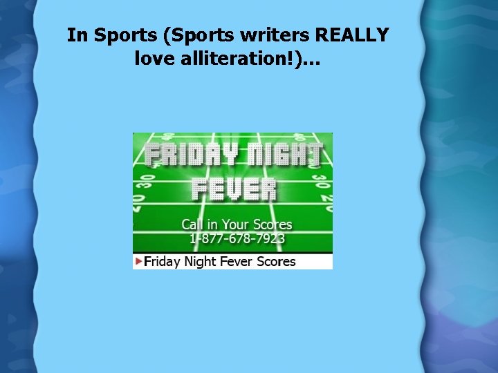 In Sports (Sports writers REALLY love alliteration!)… 