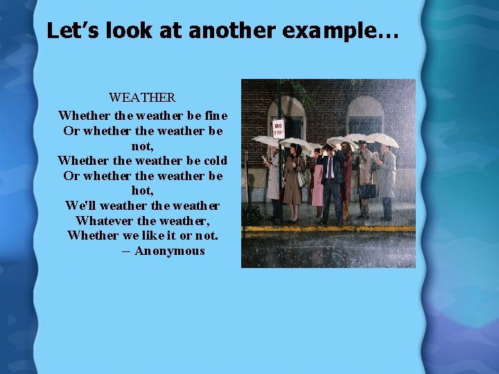 Let’s look at another example… WEATHER Whether the weather be fine Or whether the