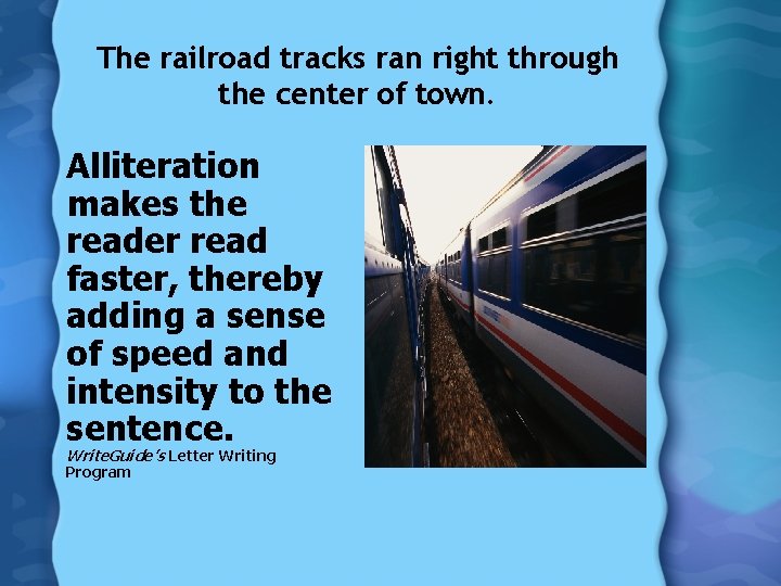 The railroad tracks ran right through the center of town. Alliteration makes the reader The railroad tracks ran right through the center of town. Alliteration makes the reader