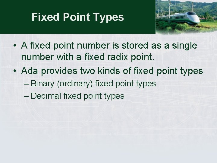 Fixed Point Types • A fixed point number is stored as a single number