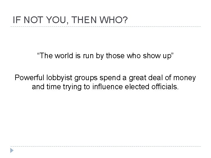 IF NOT YOU, THEN WHO? “The world is run by those who show up”