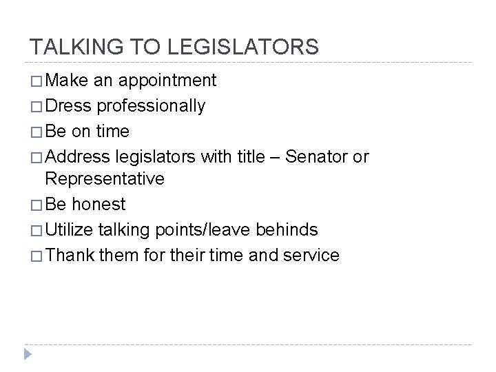 TALKING TO LEGISLATORS � Make an appointment � Dress professionally � Be on time