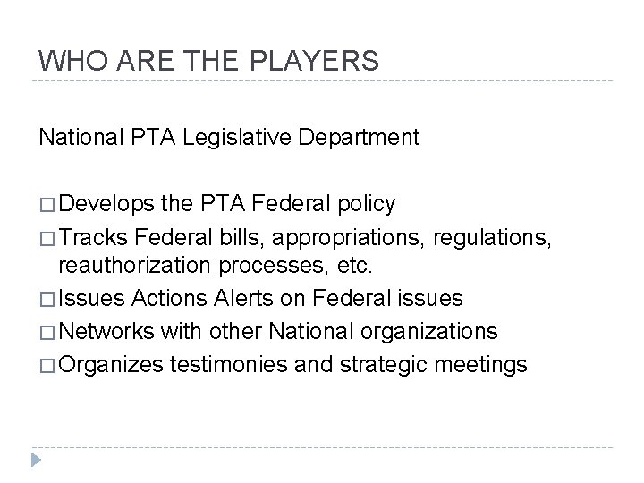 WHO ARE THE PLAYERS National PTA Legislative Department � Develops the PTA Federal policy