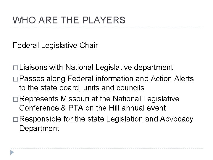 WHO ARE THE PLAYERS Federal Legislative Chair � Liaisons with National Legislative department �