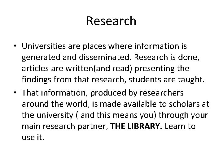 Research • Universities are places where information is generated and disseminated. Research is done,
