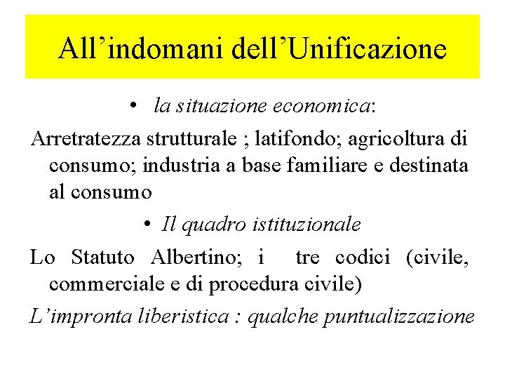 All’indomani dell’Unificazione • la situazione economica: Arretratezza strutturale ; latifondo; agricoltura di consumo; industria