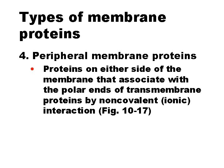 Types of membrane proteins 4. Peripheral membrane proteins • Proteins on either side of