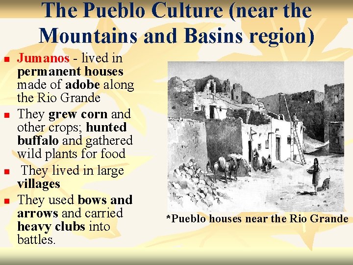 The Pueblo Culture (near the Mountains and Basins region) n n Jumanos - lived