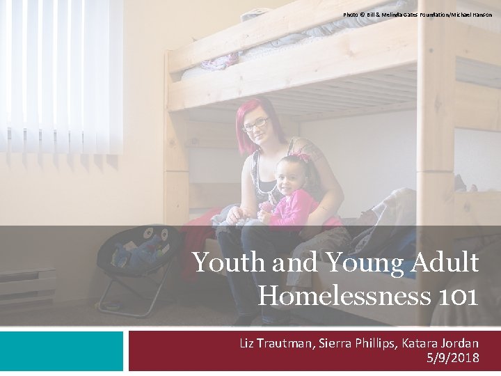 Photo © Bill & Melinda Gates Foundation/Michael Hanson Youth and Young Adult Homelessness 101