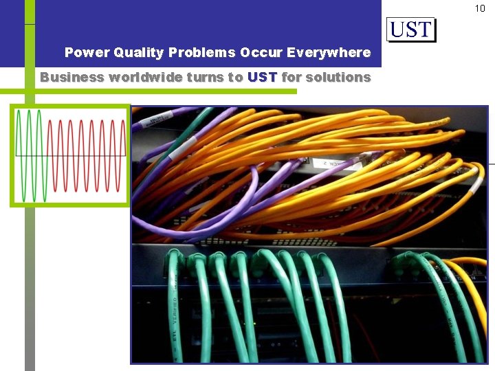10 Power Quality Problems Occur Everywhere Business worldwide turns to UST for solutions Brownouts