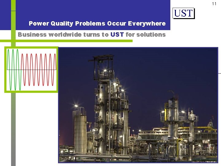 11 Power Quality Problems Occur Everywhere Business worldwide turns to UST for solutions Brownouts