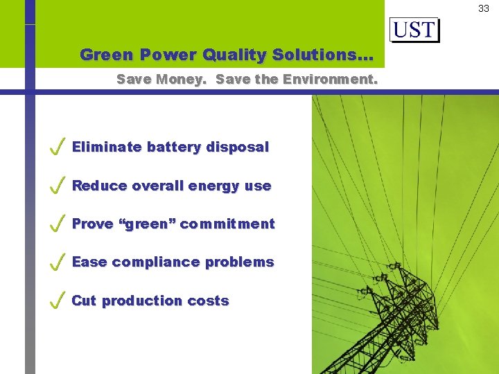 33 Green Power Quality Solutions… Save Money. Save the Environment. Eliminate battery disposal Reduce
