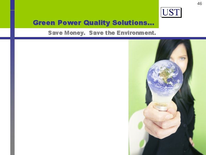 46 Green Power Quality Solutions… Save Money. Save the Environment. 