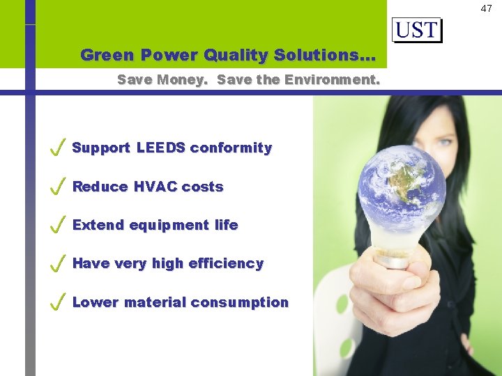 47 Green Power Quality Solutions… Save Money. Save the Environment. Support LEEDS conformity Reduce