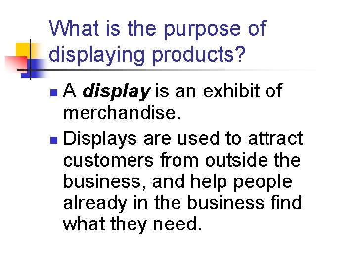 What is the purpose of displaying products? A display is an exhibit of merchandise.