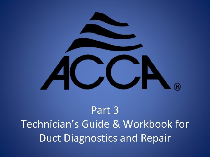 Part 3 Technician’s Guide & Workbook for Duct Diagnostics and Repair 