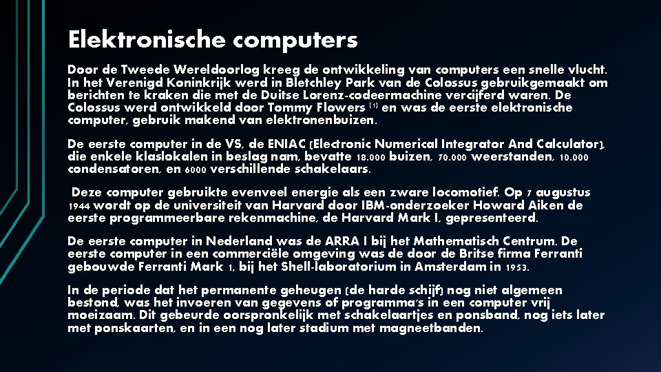 Elektronische computers Door de Tweede Wereldoorlog kreeg de ontwikkeling van computers een snelle vlucht. Elektronische computers Door de Tweede Wereldoorlog kreeg de ontwikkeling van computers een snelle vlucht.