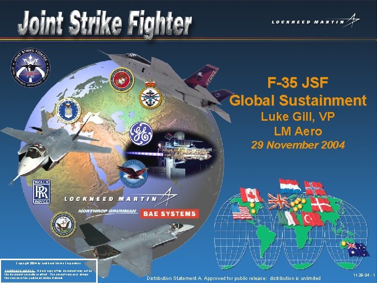 F-35 JSF Global Sustainment Luke Gill, VP LM Aero 29 November 2004 Copyright 2004