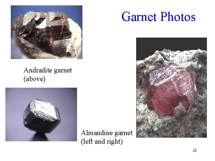 Garnet Photos Andradite garnet (above) Almandine garnet (left and right) 26 