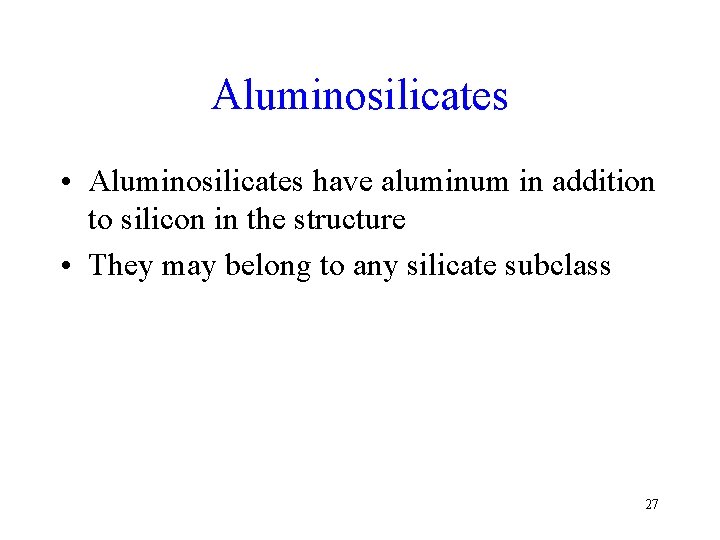 Aluminosilicates • Aluminosilicates have aluminum in addition to silicon in the structure • They