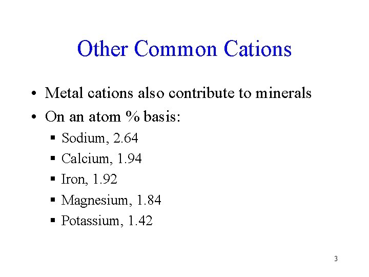 Other Common Cations • Metal cations also contribute to minerals • On an atom