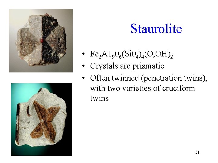 Staurolite • Fe 2 A 1906(Si 04)4(O, OH)2 • Crystals are prismatic • Often