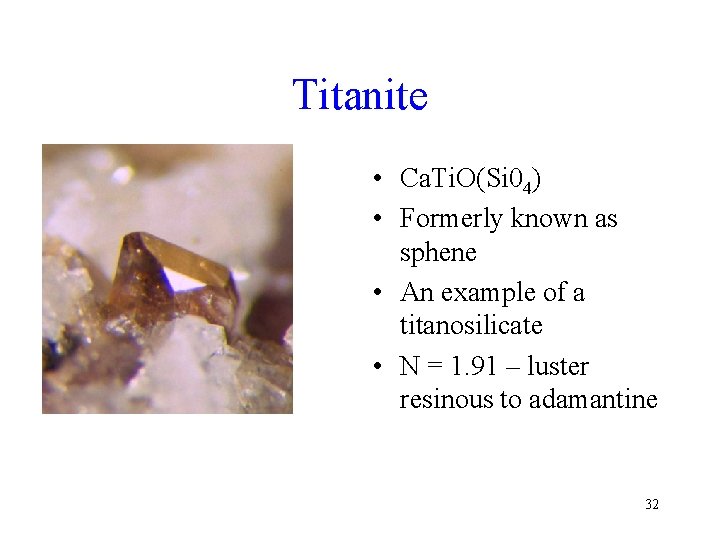 Titanite • Ca. Ti. O(Si 04) • Formerly known as sphene • An example