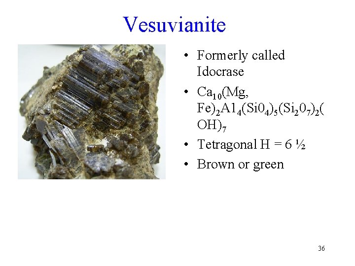 Vesuvianite • Formerly called Idocrase • Ca 10(Mg, Fe)2 A 14(Si 04)5(Si 207)2( OH)7