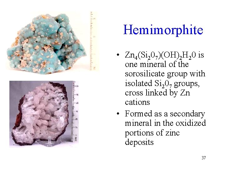 Hemimorphite • Zn 4(Si 207)(OH)2 H 20 is one mineral of the sorosilicate group