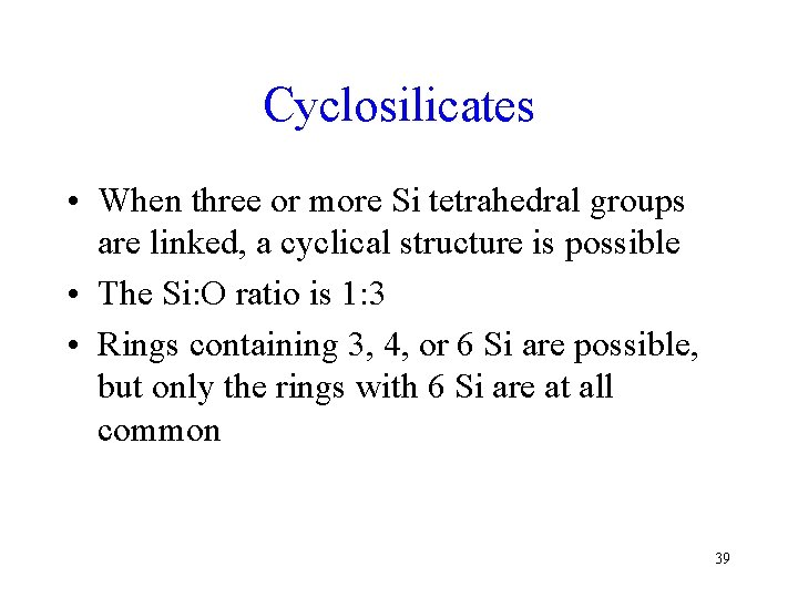 Cyclosilicates • When three or more Si tetrahedral groups are linked, a cyclical structure