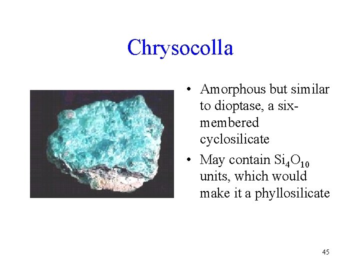 Chrysocolla • Amorphous but similar to dioptase, a sixmembered cyclosilicate • May contain Si