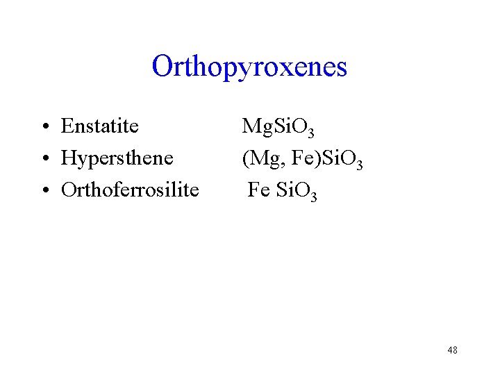 Orthopyroxenes • Enstatite • Hypersthene • Orthoferrosilite Mg. Si. O 3 (Mg, Fe)Si. O